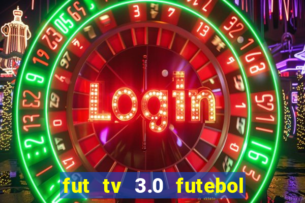 fut tv 3.0 futebol ao vivo